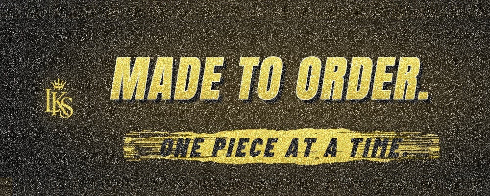 Made to order. One piece at a time.